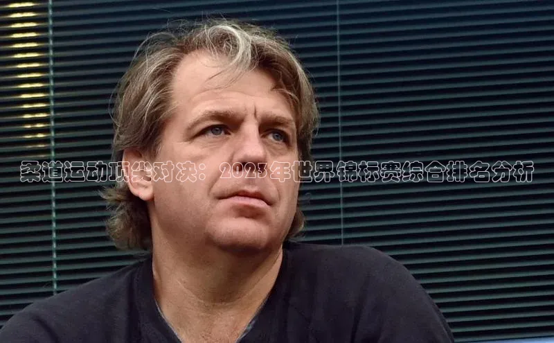 谈球吧下载百度营销中心柔道运动顶尖对决：2023年世界锦标赛综合排名分析