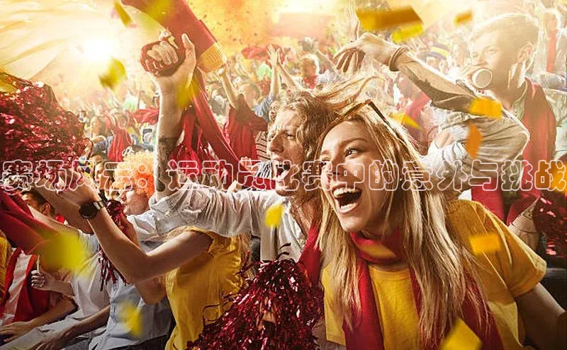 赛场风云：运动员比赛中的意外与挑战