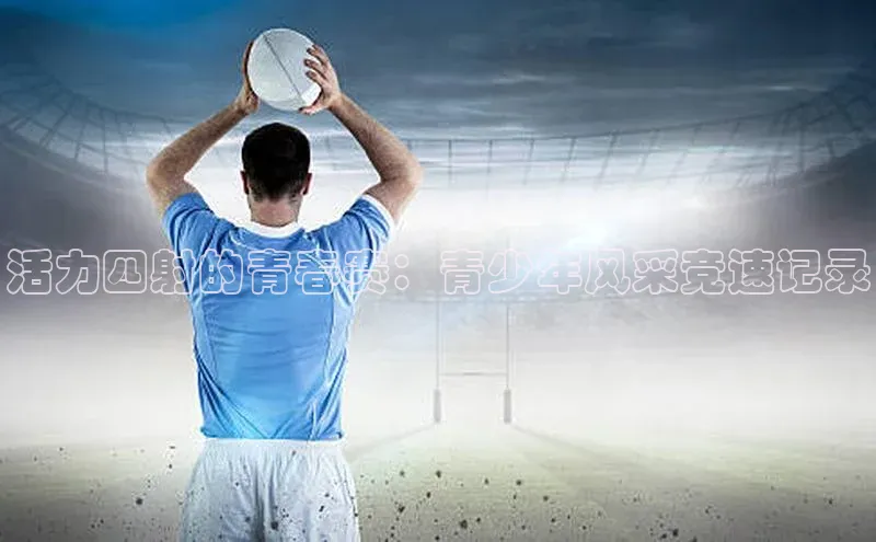 活力四射的青春赛：青少年风采竞速记录