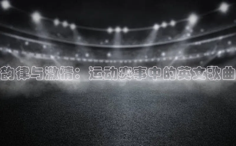 韵律与激情：运动赛事中的英文歌曲
