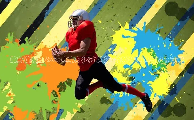 革新体验：<cba赛事级运动地板>的独特魅力与应用前景