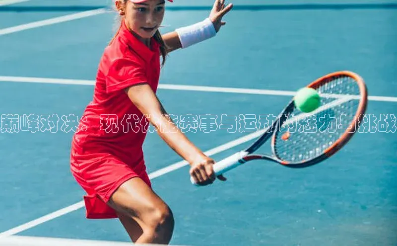 巅峰对决：现代体能赛事与运动的魅力与挑战