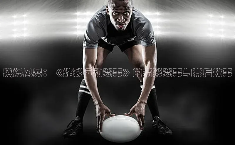 燃爆风暴：《炸裂运动赛事》的精彩赛事与幕后故事