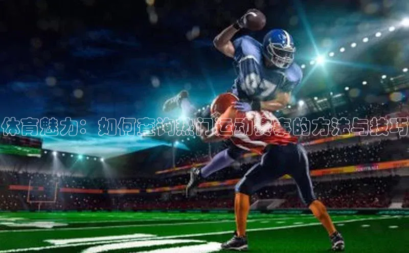 体育魅力：如何查询热门运动赛事的方法与技巧