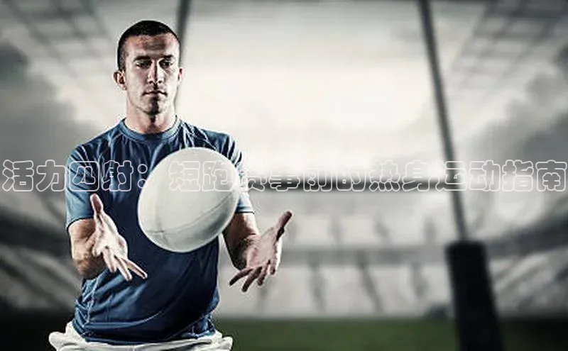 活力四射：短跑赛事前的热身运动指南