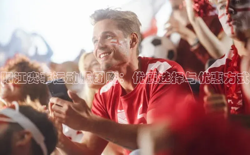 阳江赛事运动服团购：优质选择与优惠方式